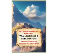 Mitologia greca e romana :Tra leggende e metamorfosi: tante curiosità da scoprire su Dei e Eroi ed altro