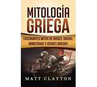 Mitología Griega: Fascinantes Mitos de Dioses, Diosas, Monstruos y Héroes Griegos