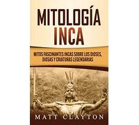Mitología Inca: Mitos fascinantes incas sobre los dioses, diosas y criaturas legendarias