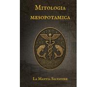 Mitologia Mesopotamica: Dall'Epopea di Gilgamesh alla creazione del mondo. (I Miti dell'antichità)
