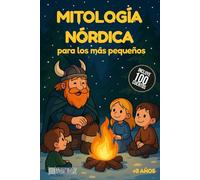 Mitología Nórdica para los más pequeños: 100 cuentos infantiles cortos sobre mitología nórdica: Thor, Loki, Odín y más, adaptados para leer con niños pequeños (Mitología para los más pequeños)