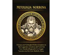 Mitologia Norrena: L'Epopea dei Vichinghi: Il Libro Completo su Miti, Leggende e Credenze del Nord. Dai Nove Mondi al Ragnarök: Un Viaggio Narrativo tra Dei, Eroi, Simboli e Rune.