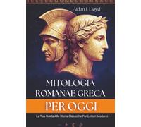 Mitologia Romana E Greca Per Oggi: La Tua Guida Alle Storie Classiche Per Lettori Moderni