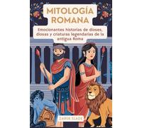 Mitología romana para niños de 8 a 12 años: Emocionantes historias de dioses, diosas y criaturas legendarias de la antigua Roma