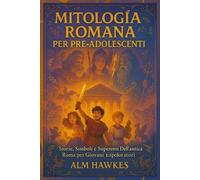 MITOLOGIA ROMANA PER PRE-ADOLESCENTI: Storie, Simboli E Supereroi Dell'antica Roma Per Giovani Esploratori