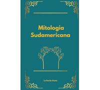 Mitologia Sudamericana: Dei, miti e aneddoti