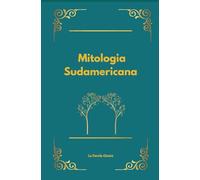 Mitologia Sudamericana: Dei, miti e aneddoti