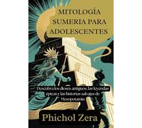 MITOLOGÍA SUMERIA PARA ADOLESCENTES: Descubra los dioses antiguos, las leyendas épicas y las historias salvajes de Mesopotamia