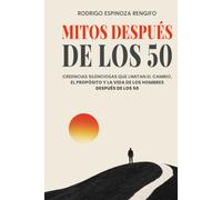 Mitos después de los 50: Creencias silenciosas que limitan el cambio, el propósito y la vida de los hombres después de los 50