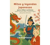 Mitos y leyendas japonesas para niños curiosos: Cuentos de dioses, héroes y criaturas mágicas para jóvenes aventureros