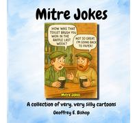 Mitre Jokes: Warning: This book contains very, very silly humour. Side effects may include: laughing, groaning, shaking your head, and remembering ... not repeat in public. Geoffrey E Bishop
