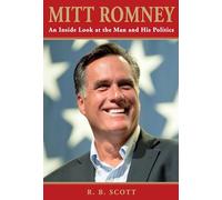 Mitt Romney: An Inside Look at the Man and His Politics