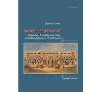 Mittelalter als Entwurf: Künstlerische Perspektiven der frühen Architekturgeschichte im 19. Jahrhundert (Ars et Scientia, 33)