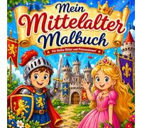 Mittelalter Malbuch: Für kleine Ritter und Prinzessinnen - Zauberhafte Ausmalbilder rund ums Mittelalter!