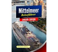 MITTELMEER Reiseführer 2025-2026: Explore Iconic Cities, Breathtaking Coastlines, Hidden Gems and Rich History Across Europe’s Finest Shores