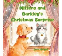Mittens and Barkley’s Christmas Surprise: A joyful holiday story about friendship, teamwork, and a dash of Christmas magic (“Little Christmas Wonders”)