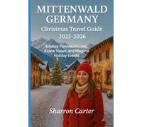 Mittenwald Germany Christmas Travel Guide 2025-2026: Explore Painted Houses, Alpine Views, and Magical Holiday Events (Winter and Christmas 2025-2026 Travel Guide and Vacation Book)