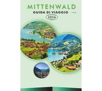 MITTENWALD GUIDA DI VIAGGIO 2026: Esplora le Alpi Bavaresi, le principali attrazioni, i monumenti storici, i sentieri panoramici, le mappe, la cucina ... e consigli pratici per ogni viaggiatore.