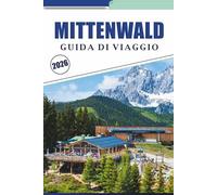 MITTENWALD GUIDA DI VIAGGIO 2026: Esplorare villaggi alpini, principali attrazioni, attività da fare, artigianato del violino, cucina locale ed escursioni panoramiche nei Monti Karwendel in Baviera