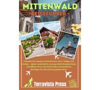 MITTENWALD REISEFÜHRER 2026: Erkunden Sie Garmisch-Partenkirchen, Krün, Wallgau und Grainau - alpine Landschaften, unvergessliche Bergabenteuer, ... Reisetipps für eine perfekt geplante Reise.