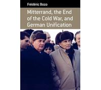 Mitterrand, the End of the Cold War, and German Unification: 9 (Berghahn Monographs in French Studies, 9)