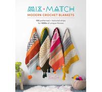Mix and Match Modern Crochet Blankets : 100 Patterned and Textured Strips for 1000s of Unique Throws