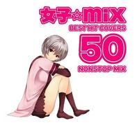 女子☆MIX ~BEST HIT COVERS 50 NONSTOP MIX~