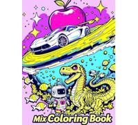 Mix Coloring Book: Fun and Relaxing Coloring Pages for All Ages / Fruits, Animals, Space, Cars, Fish, Dinosaurs, Dragons, Toys, Sports and Superheroes