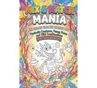 Mix & Match Mania: The Ultimate Character Coloring Book: Fantastic Creatures, Funny Faces, and Wild Combinations: Imaginative Fun for Kids, Teens, and Adults