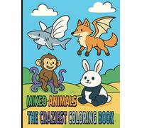 Mixed Animals The Craziest Coloring Book: Funny Animal Mash-Ups for Kids Ages 4-6 | Fun Creatures for Preschool Kids to Color | Silly Animal | Crazy Creatures
