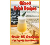 Mixed Drink Recipes: Creative Cocktails and Timeless Classics for Every Occasion