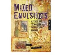 Mixed Emulsions: Altered Art Techniques for Photographic Imagery (Paperback) - Common