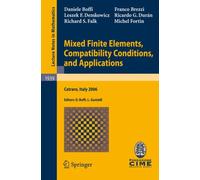 Mixed Finite Elements, Compatibility Conditions, and Applications : Lectures given at the C.I.M.E. Summer School held in Cetraro, Italy, June 26 - July 1, 2006