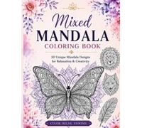 Mixed Mandala Coloring Book: 30 Unique Animal, Nature, Floral & Geometric Designs for Relaxation, Stress Relief and Mindful Creativity.