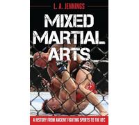 Mixed Martial Arts: A History from Ancient Fighting Sports to the UFC
