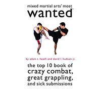 Mixed Martial Arts' Most Wanted™: The Top 10 Book of Crazy Combat, Great Grappling, and Sick Submissions