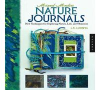 Mixed-media Nature Journals: New Techniques for Exploring Nature, Life, and Memories