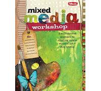 Mixed Media Workshop: A multifaceted approach to creating unique works of art-step by step