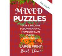 Mixed Puzzles for Adults -Sudoku. Kakuro. Number Fill In Puzzles with Solutions: Large Print Floral Themed Book