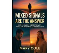 Mixed Signals Are the Answer: Stop Confusing Words for Love and Learn Who Truly Cares About You?