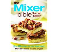 Mixer Bible: 300 Recipes for Your Stand Mixer 2nd Edition