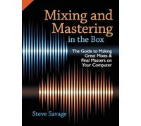 Mixing and Mastering in the Box: The Guide To Making Great Mixes And Final Masters On Your Computer