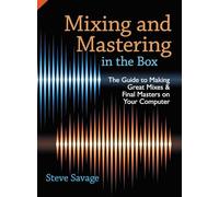 Mixing and Mastering in the Box: The Guide to Making Great Mixes and Final Masters on Your Computer
