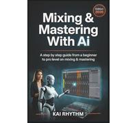 MIXING & MASTERING WITH AI: A step by step guide from beginner to pro level on mixing & mastering
