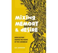 Mixing Memory and Desire: How History Shaped Foods of the Caribbean