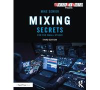Mixing Secrets for the Small Studio (Sound On Sound Presents...) – Taylor & Francis Group