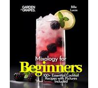 Mixology for Beginners: 100+ Essential Cocktail Recipes with Pictures Included (Cocktails Collection)