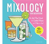 Mixology For Beginners: An Idiot-Proof Guide to Cocktail Recipes In 4 Steps or Less