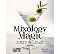 Mixology Magic: Bartending Secrets and Craft Cocktails, 100+ Recipes, Pictures Included (Cocktails Collection)