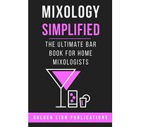 Mixology Simplified: The Ultimate Bar Book for Home Mixologists